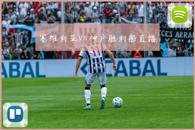 塞维利亚vs神户胜利船直播