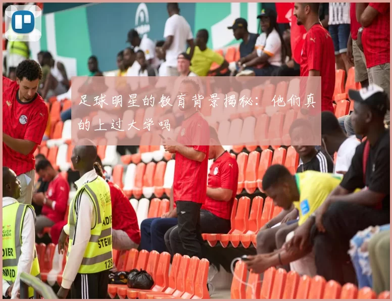 足球明星的教育背景揭秘：他们真的上过大学吗