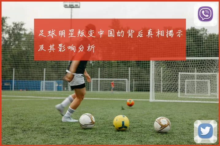 足球明星叛变中国的背后真相揭示及其影响分析