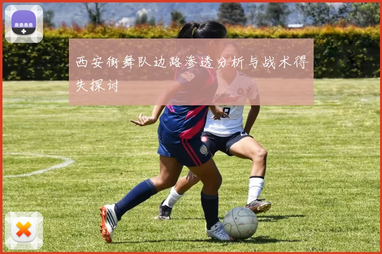 西安街舞队边路渗透分析与战术得失探讨