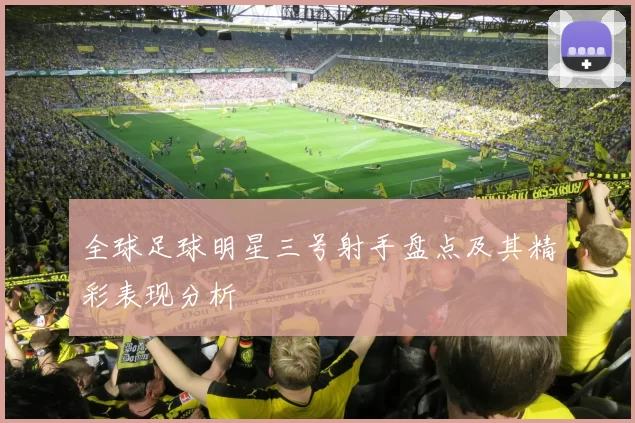 全球足球明星三号射手盘点及其精彩表现分析