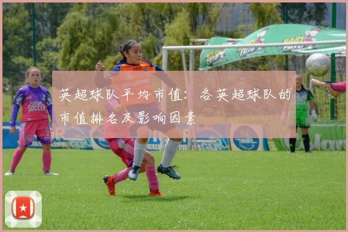 英超球队平均市值：各英超球队的市值排名及影响因素