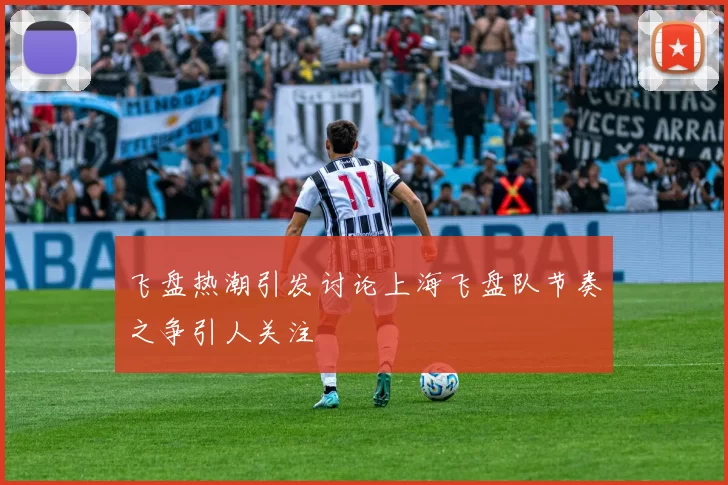 飞盘热潮引发讨论上海飞盘队节奏之争引人关注