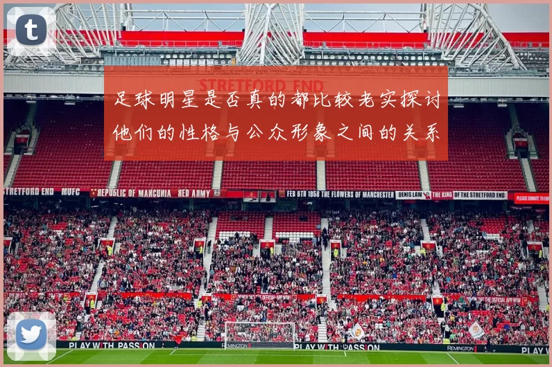 足球明星是否真的都比较老实探讨他们的性格与公众形象之间的关系