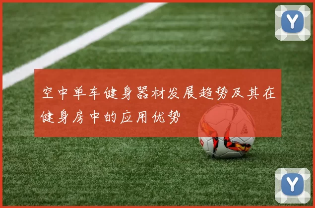 空中单车健身器材发展趋势及其在健身房中的应用优势