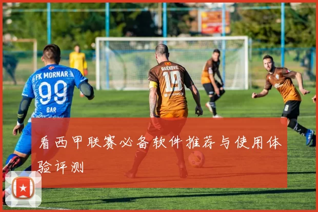 看西甲联赛必备软件推荐与使用体验评测
