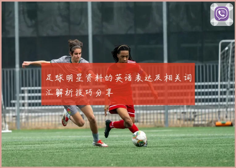 足球明星资料的英语表达及相关词汇解析技巧分享