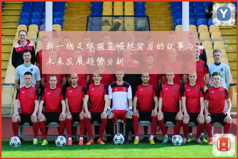 新一线足球明星崛起背后的故事与未来发展趋势分析